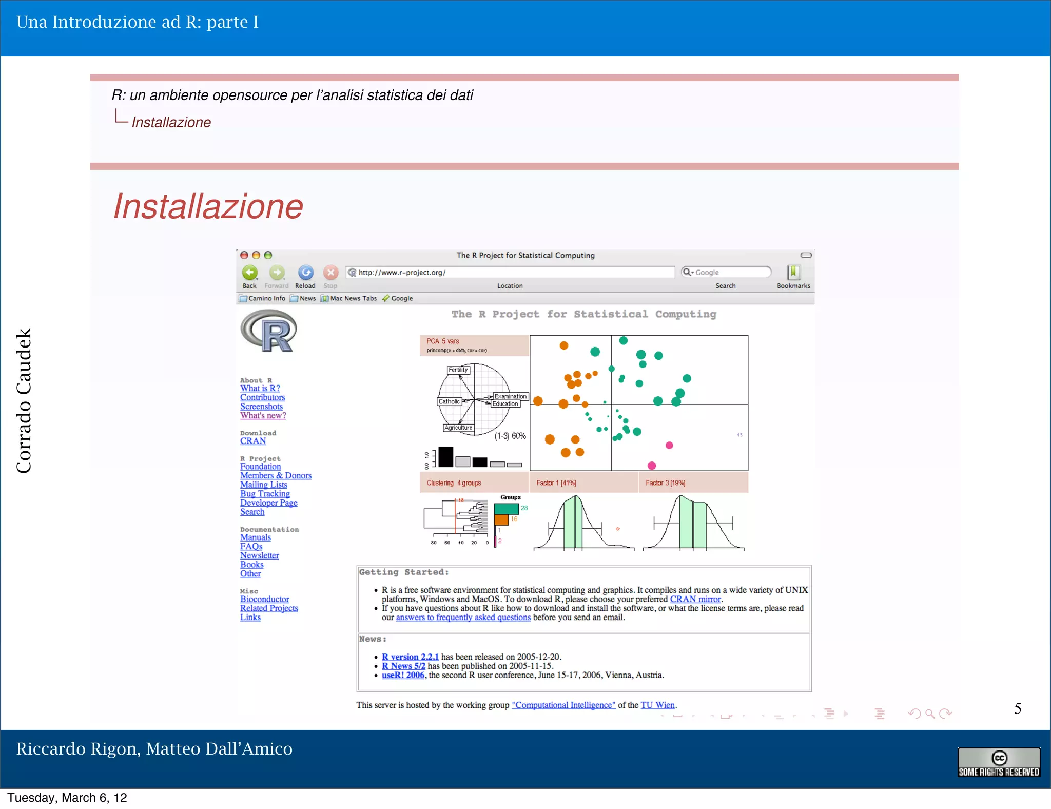 Una Introduzione ad R: parte I



                 R: un ambiente opensource per l’analisi statistica dei dati
                       Installazione




                 Installazione
Corrado Caudek




                                                                               5

  Riccardo Rigon, Matteo Dall’Amico

Tuesday, March 6, 12
 