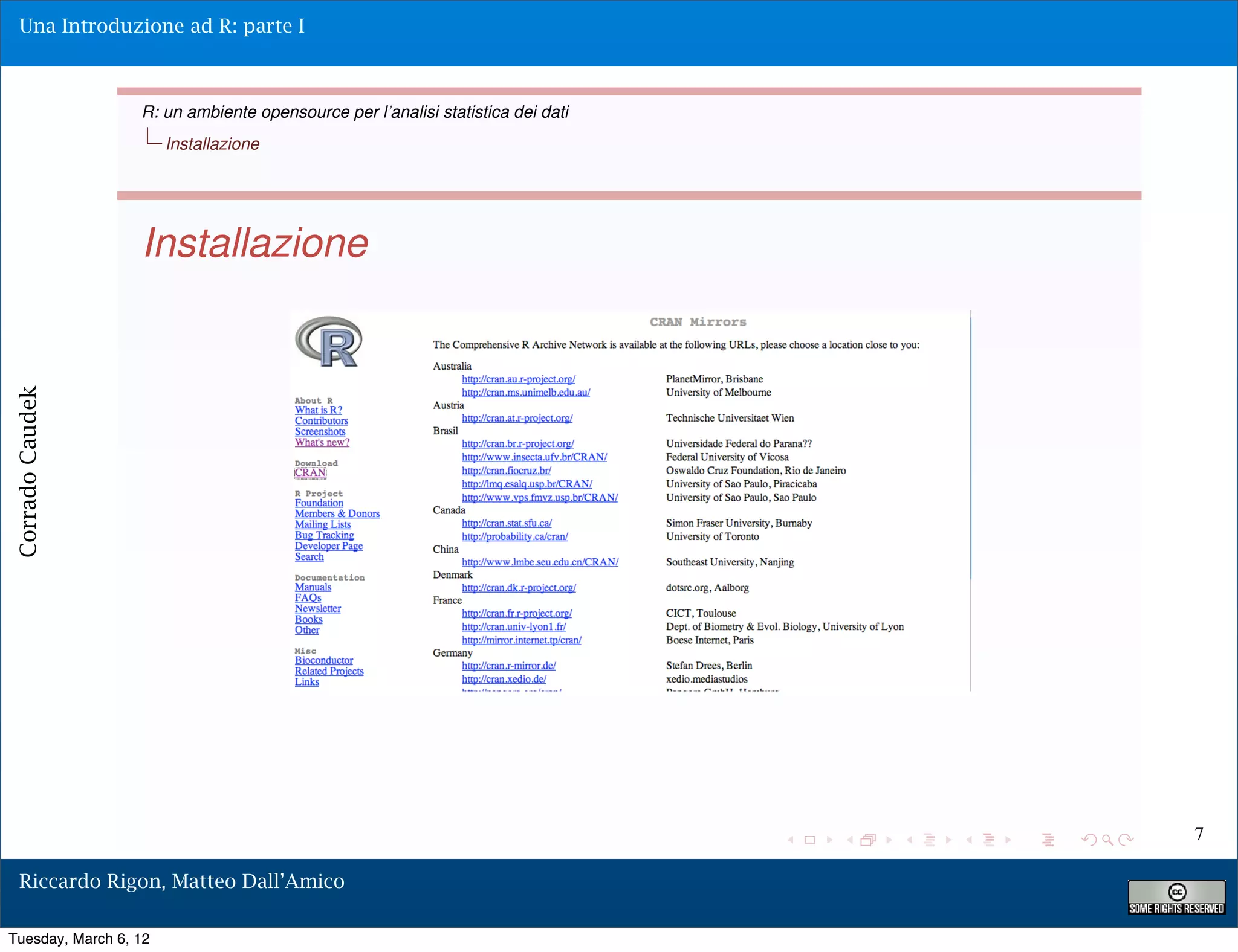 Una Introduzione ad R: parte I



                  R: un ambiente opensource per l’analisi statistica dei dati
                       Installazione




                  Installazione
Corrado Caudek




                                                                                7

  Riccardo Rigon, Matteo Dall’Amico

Tuesday, March 6, 12
 