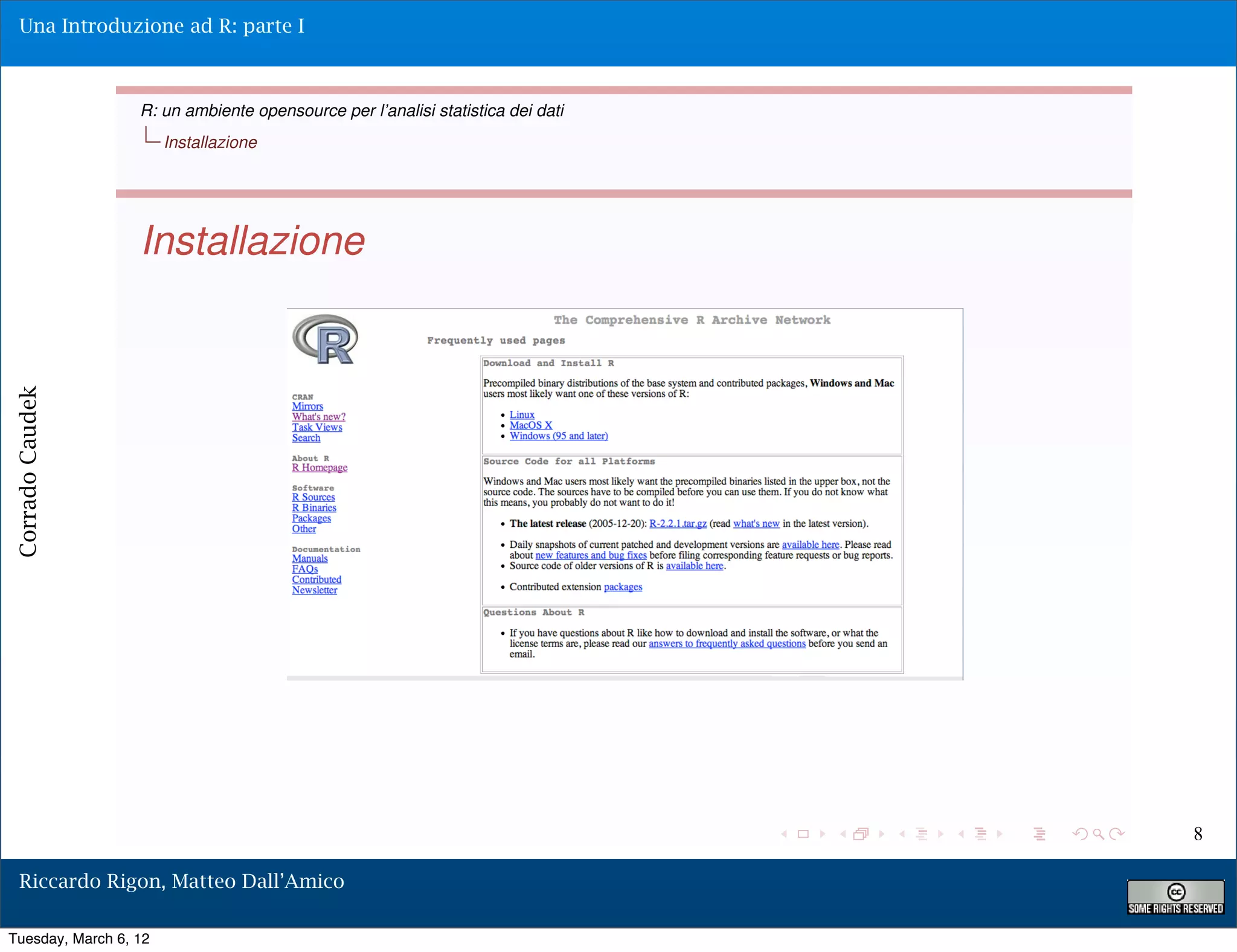 Una Introduzione ad R: parte I



                  R: un ambiente opensource per l’analisi statistica dei dati
                       Installazione




                  Installazione
Corrado Caudek




                                                                                8

  Riccardo Rigon, Matteo Dall’Amico

Tuesday, March 6, 12
 