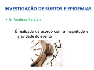 • 5- Análises Parciais
É realizada de acordo com a magnitude e
gravidade do evento
 