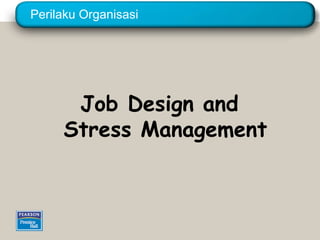 Perilaku Organisasi




      Job Design and
     Stress Management
 