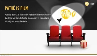 PATHÉ IS FILM
         Al bijna 100 jaar innoveert Pathé in de ﬁlmindustrie.
         Jaarlijks worden de Pathé bioscopen in Nederland
         14 miljoen keren bezocht.




maandag 4 februari 13
 