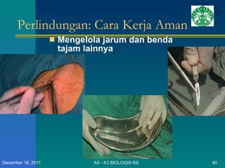 Perlindungan: Cara Kerja Aman Mengelola jarum dan benda tajam lainnya AS - K3 BIOLOGIS RS December 18, 2011 