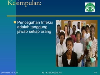 Kesimpulan:  Pencegahan Infeksi adalah tanggung jawab setiap orang AS - K3 BIOLOGIS RS December 18, 2011 