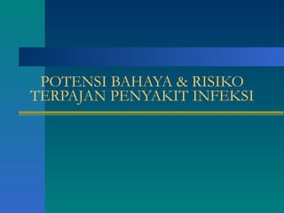 POTENSI BAHAYA & RISIKO TERPAJAN PENYAKIT INFEKSI 