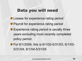 Data you will need Losses for experience rating period Payroll for experience rating period Experience rating period is usually three years excluding most recently completed policy period. For 6/1/2006, this is 6/1/02-5/31/03, 6/1/03-5/31/04, 6/1/04-5/31/05 