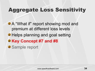 Aggregate Loss Sensitivity A “What if” report showing mod and premium at different loss levels Helps planning and goal setting Key Concept #7 and #8 Sample report 
