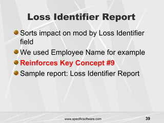 Loss Identifier Report Sorts impact on mod by Loss Identifier field We used Employee Name for example Reinforces Key Concept #9 Sample report: Loss Identifier Report 