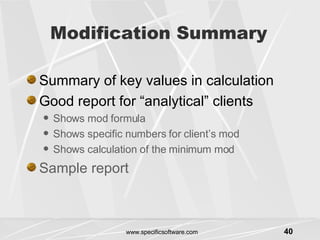 Modification Summary Summary of key values in calculation Good report for “analytical” clients Shows mod formula Shows specific numbers for client’s mod Shows calculation of the minimum mod Sample report 