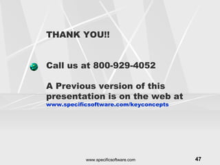THANK YOU!! Call us at 800-929-4052 A Previous version of this presentation is on the web at  www.specificsoftware.com/keyconcepts 