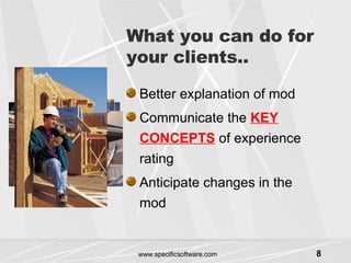 What you can do for your clients.. Better explanation of mod Communicate the  KEY CONCEPTS  of experience rating Anticipate changes in the mod 