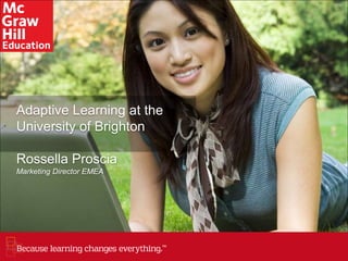 Because learning changes everything.™
Adaptive Learning at the
University of Brighton
Rossella Proscia
Marketing Director EMEA
 