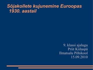 Sõjakollete kujunemine Euroopas 1930. aastail 9. klassi ajalugu Priit Kiilaspä Ilmatsalu Põhikool 15.09.2010 