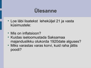 Ülesanne Loe läbi lisatekst  leheküljel 21 ja vasta küsimustele: Mis on inflatsioon? Kuidas iseloomustada Saksamaa majanduslikku olukorda 1920date alguses? Miks varastas varas korvi, kuid raha jättis poodi? 