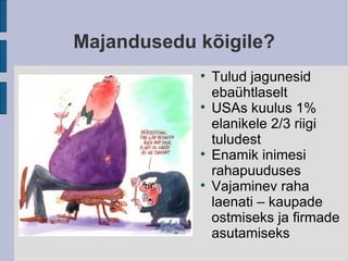 Majandusedu kõigile? Tulud jagunesid ebaühtlaselt USAs kuulus 1% elanikele 2/3 riigi tuludest Enamik inimesi rahapuuduses Vajaminev raha laenati – kaupade ostmiseks ja firmade asutamiseks 