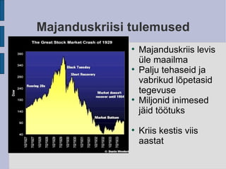 Majanduskriisi tulemused Majanduskriis levis üle maailma Palju tehaseid ja vabrikud lõpetasid tegevuse Miljonid inimesed jäid töötuks Kriis kestis viis aastat 