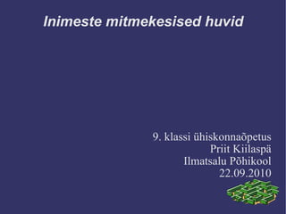 Inimeste mitmekesised huvid 9. klassi ühiskonnaõpetus Priit Kiilaspä Ilmatsalu Põhikool 22.09.2010 