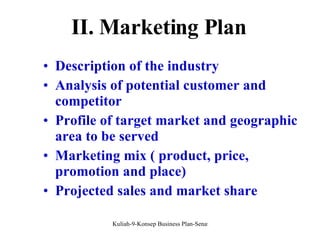 II. Marketing Plan Description of the industry Analysis of potential customer and competitor Profile of target market and geographic area to be served Marketing mix ( product, price, promotion and place) Projected sales and market share 