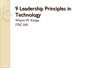 9 Leadership Principles in Technology Wayne W. Knepp ITEC 545 
