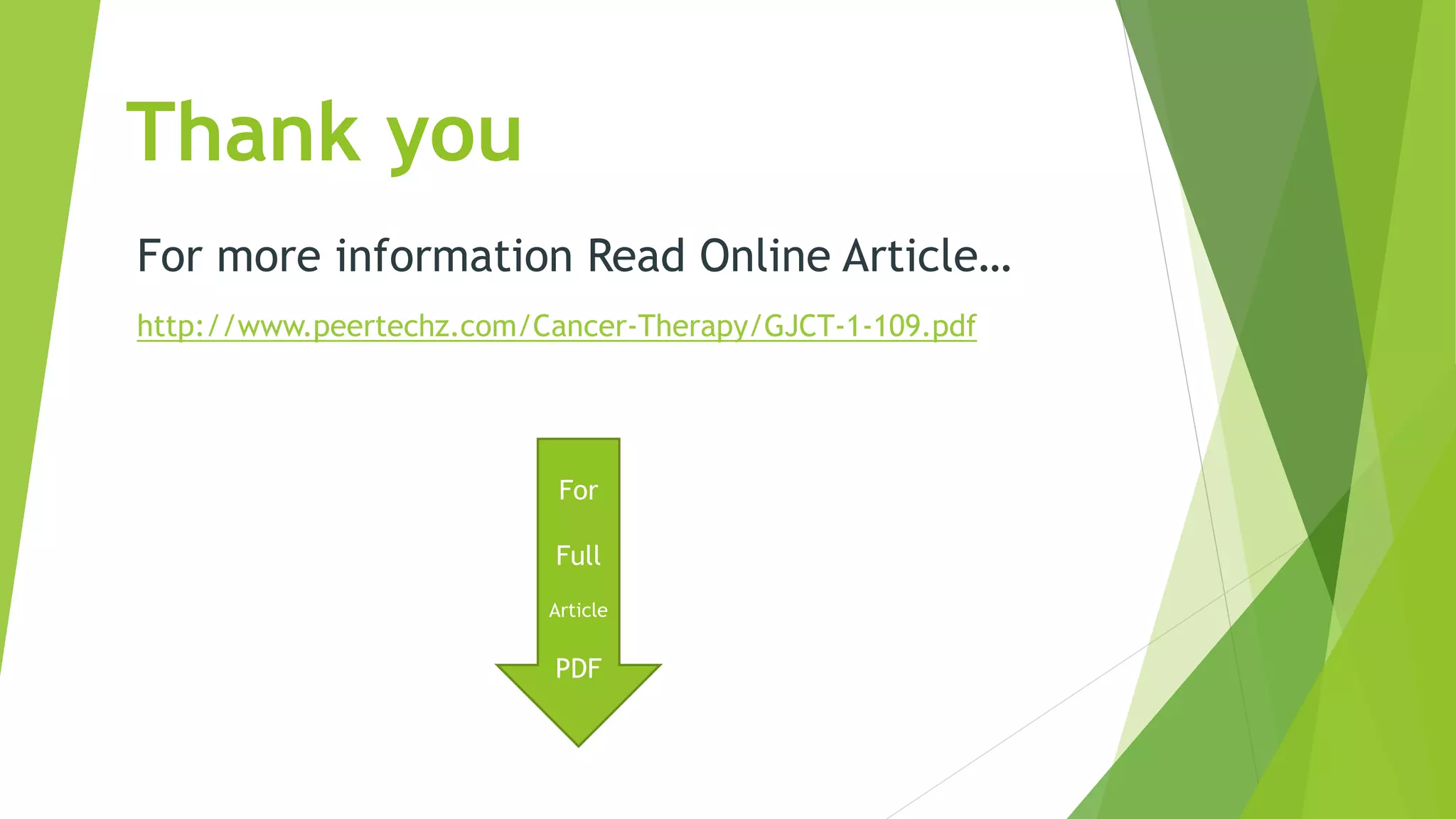 Thank you
For more information Read Online Article…
http://www.peertechz.com/Cancer-Therapy/GJCT-1-109.pdf
For
Full
Article
PDF
 
