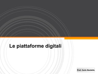 Le piattaforme digitali



                          Prof. Carlo Nardello
 