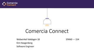 Comercia Connect
Webwinkel Vakdagen 18 STAND --- 154
Kim Hoogenberg
Software Engineer
 
