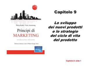Capitolo 9

   Lo sviluppo
dei nuovi prodotti
  e le strategie
 del ciclo di vita
  del prodotto




         Capitolo 9- slide 1
 