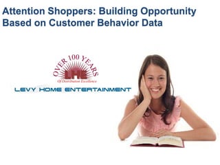 Attention Shoppers: Building Opportunity
Based on Customer Behavior Data




               LHE
           Of Distribution Excellence
 