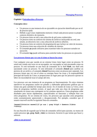 1

Managing Processes
Capítulo 1 Introducción a Procesos
Conceptos clave
•
•
•
•
•
•
•
•

Un proceso es una instancia de u...