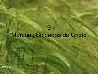 9
Marchai, Soldados de Cristo
 