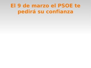 El 9 de marzo el PSOE te pedirá su confianza 