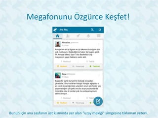Megafonunu Özgürce Keşfet!
Bunun için ana sayfanın üst kısmında yer alan "uzay mekiği" simgesine tıklaman yeterli.
 