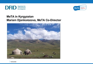 MeTA in Kyrgyzstan MeTA in Kyrgyzstan Mariam Djankorozova, MeTA Co-Director 16/05/2008 