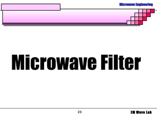 Microwave Engineering




Microwave Filter

        23          EM Wave Lab
 