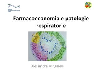 Farmacoeconomia e patologie
        respiratorie




      Alessandra Mingarelli
 