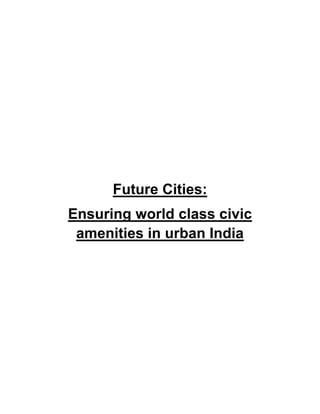 Future Cities:
Ensuring world class civic
amenities in urban India
 