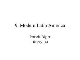 9. Modern Latin America Patricia Bigler History 141 