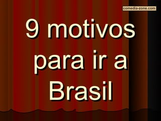 9 motivos
 para ir a
  Brasil
 