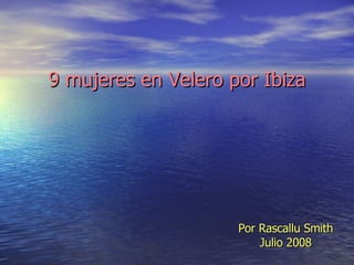 9 mujeres en Velero por Ibiza Por Rascallu Smith Julio 2008 