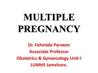 MULTIPLE
PREGNANCY
Dr. Fehmida Parveen
Associate Professor
Obstetrics & Gynaecology Unit-I
LUMHS Jamshoro.
 