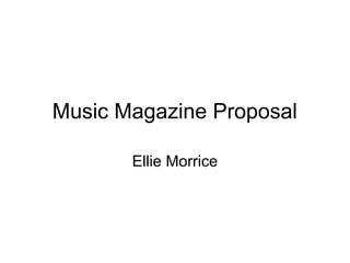 Music Magazine Proposal
Ellie Morrice
 