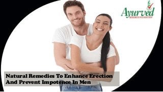 Natural Remedies To Enhance Erection
And Prevent Impotence In Men
 