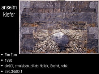 anselm
kiefer
• Zim Zum
• 1990
• akrüül, emulsioon, pliiats, šellak, lõuend, nahk
• 380.3/560.1
 