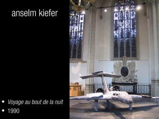 anselm kiefer
• Voyage au bout de la nuit
• 1990
 