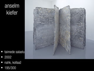 anselm
kiefer
• taimede salaelu
• 2002
• nahk, kollaaž
• 195/300
 