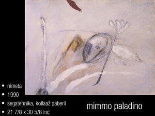 mimmo paladino
• nimeta
• 1990
• segatehnika, kollaaž paberil
• 21 7/8 x 30 5/8 inc
 