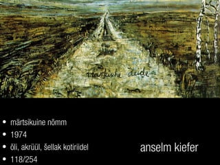 anselm kiefer
• märtsikuine nõmm
• 1974
• õli, akrüül, šellak kotiriidel
• 118/254
 