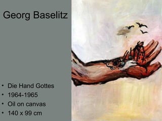 Georg Baselitz
• Die Hand Gottes
• 1964-1965
• Oil on canvas
• 140 x 99 cm
 