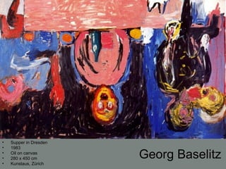 Georg Baselitz
• Supper in Dresden
• 1983
• Oil on canvas
• 280 x 450 cm
• Kunstaus, Zürich
 
