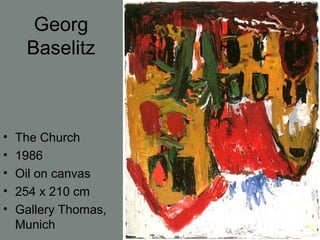 Georg
Baselitz
• The Church
• 1986
• Oil on canvas
• 254 x 210 cm
• Gallery Thomas,
Munich
 